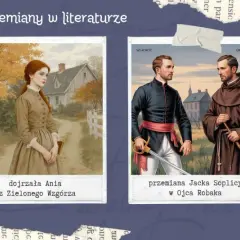 Motyw przemiany w literaturze: dojrzewanie Ani, przemiana Jacka Soplicy w Ojca Robaka, podróż Małego Księcia.
