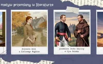 Motyw przemiany w literaturze: dojrzewanie Ani, przemiana Jacka Soplicy w Ojca Robaka, podróż Małego Księcia.