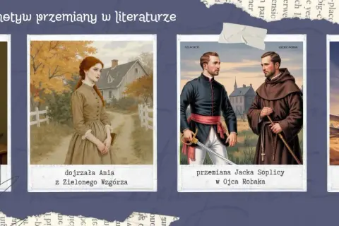 Motyw przemiany w literaturze: dojrzewanie Ani, przemiana Jacka Soplicy w Ojca Robaka, podróż Małego Księcia.