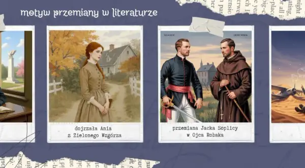 Motyw przemiany w literaturze: dojrzewanie Ani, przemiana Jacka Soplicy w Ojca Robaka, podróż Małego Księcia.