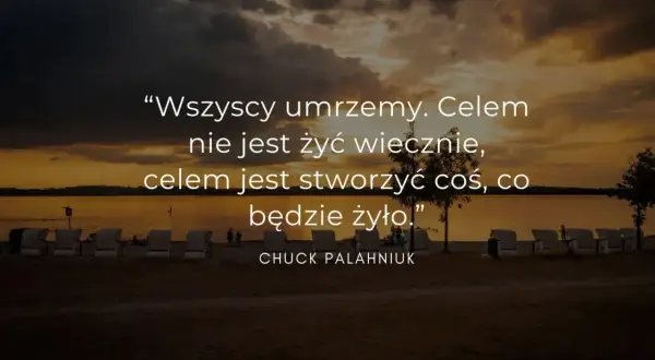 Cytaty z lektur: "Wszyscy umrzemy. Celem nie jest żyć wiecznie, celem jest stworzyć coś, co będzie żyło." - Chuck Palahniuk. Zachód słońca nad jeziorem.